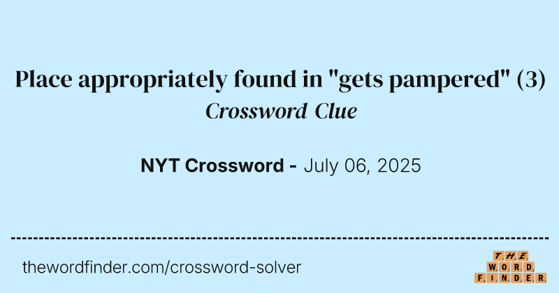 Place appropriately found in "gets pampered" crossword clue image