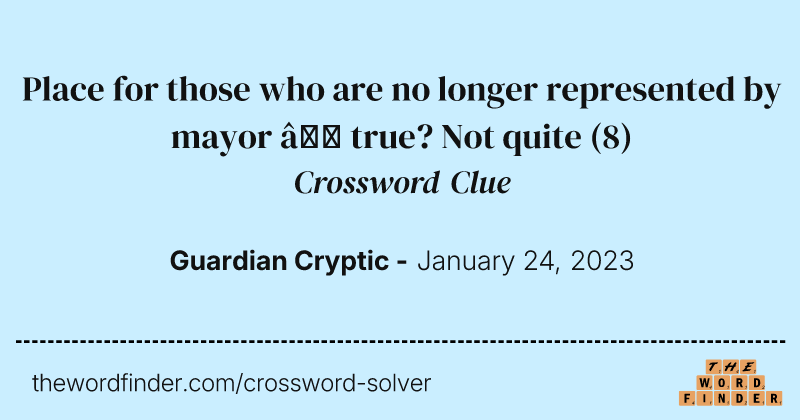 Place for those who are no longer represented by mayor — true? Not quite crossword clue image
