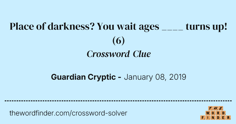 Place of darkness? You wait ages ____ turns up! crossword clue image