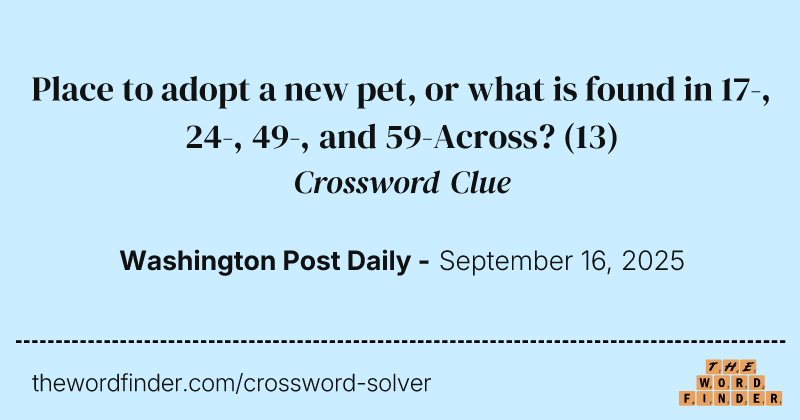 Place to adopt a new pet, or what is found in 17-, 24-, 49-, and 59-Across? crossword clue image