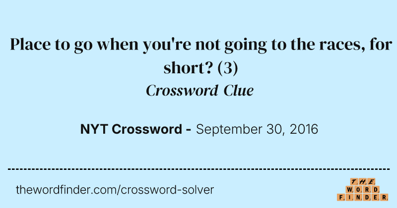 Place to go when you're not going to the races, for short? crossword clue image