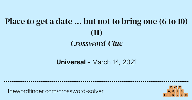 Place to get a date ... but not to bring one (6 to 10) crossword clue image