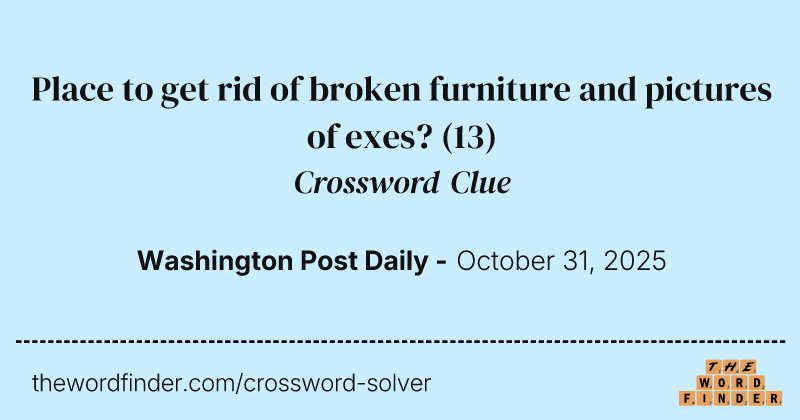 Place to get rid of broken furniture and pictures of exes? crossword clue image