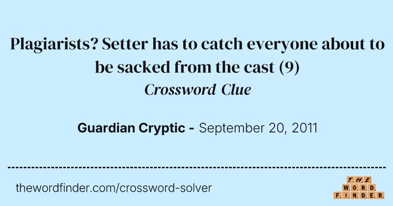 Plagiarists? Setter has to catch everyone about to be sacked from the cast crossword clue image