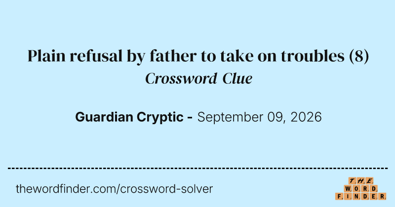 Plain refusal by father to take on troubles crossword clue image