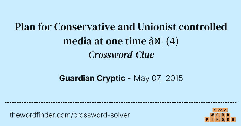 Plan for Conservative and Unionist controlled media at one time  … crossword clue image