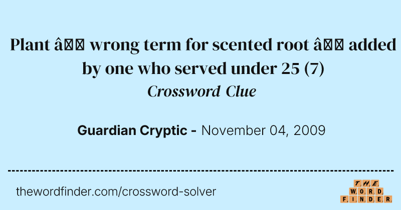 Plant — wrong term for scented root — added by one who served under 25 crossword clue image