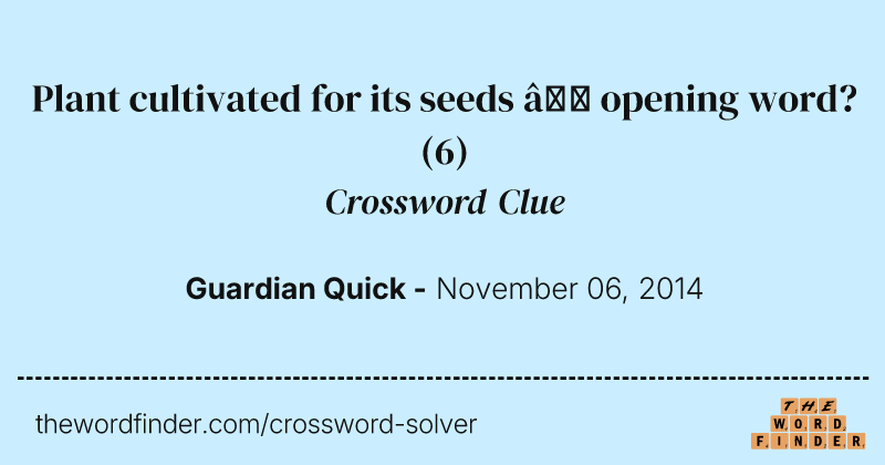 Plant cultivated for its seeds — opening word? crossword clue image