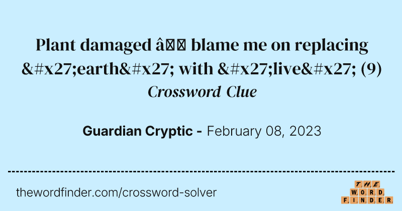 Plant damaged — blame me on replacing 'earth' with 'live' crossword clue image