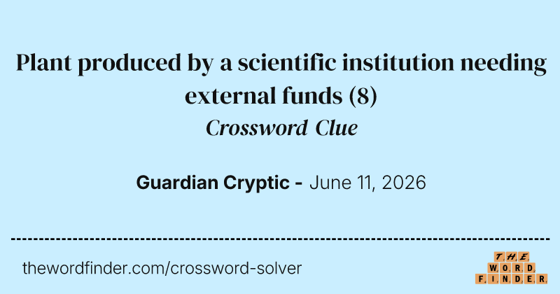 Plant produced by a scientific institution needing external funds crossword clue image
