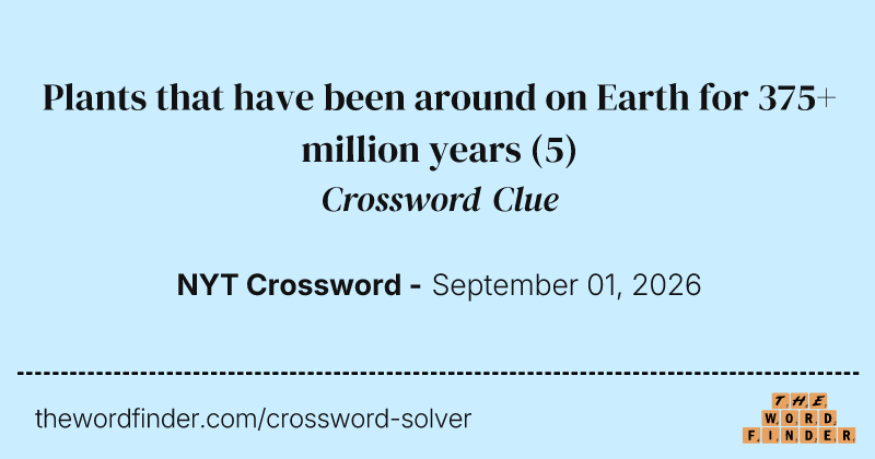 Plants that have been around on Earth for 375+ million years crossword clue image