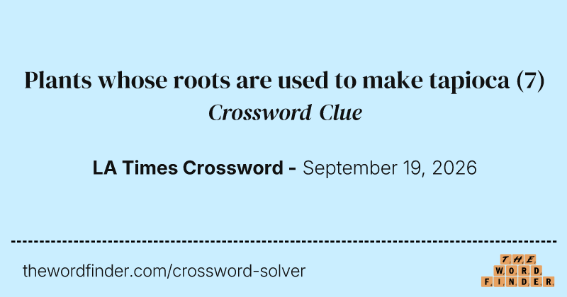 Plants whose roots are used to make tapioca crossword clue image