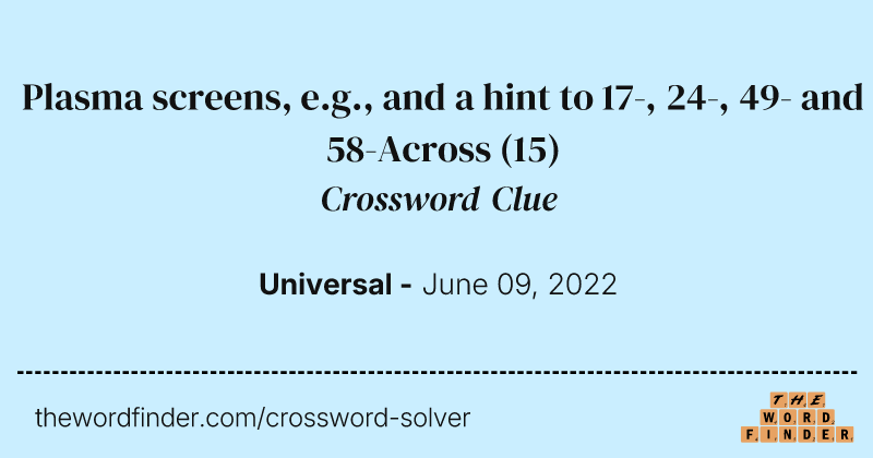 Plasma screens, e.g., and a hint to 17-, 24-, 49- and 58-Across crossword clue image