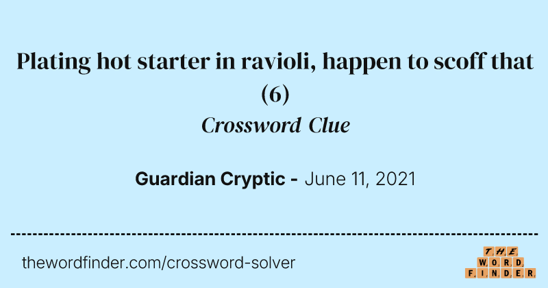 Plating hot starter in ravioli, happen to scoff that crossword clue image