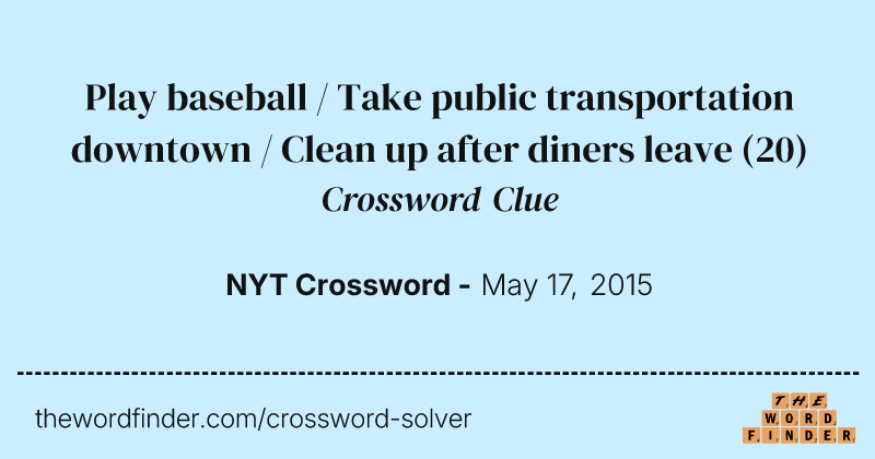 Play baseball / Take public transportation downtown / Clean up after diners leave crossword clue image