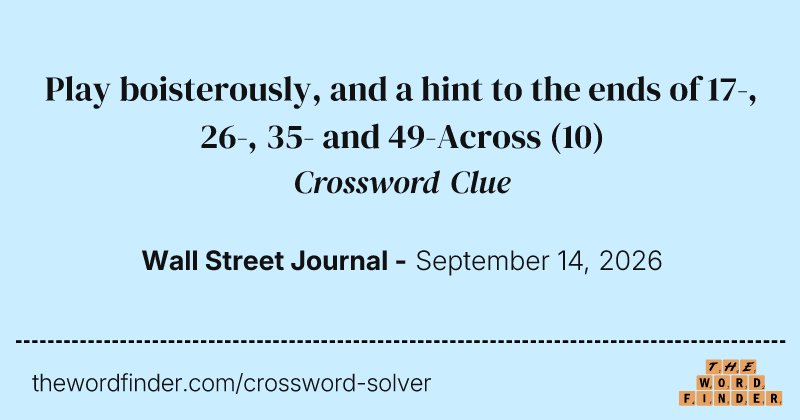 Play boisterously, and a hint to the ends of 17-, 26-, 35- and 49-Across crossword clue image