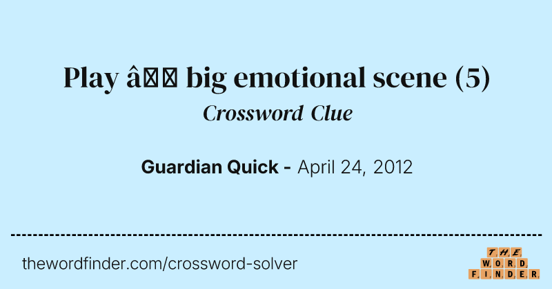 Play — big emotional scene crossword clue image