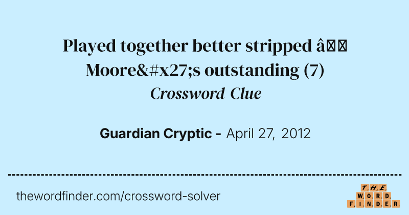 Played together better stripped — Moore's outstanding crossword clue image