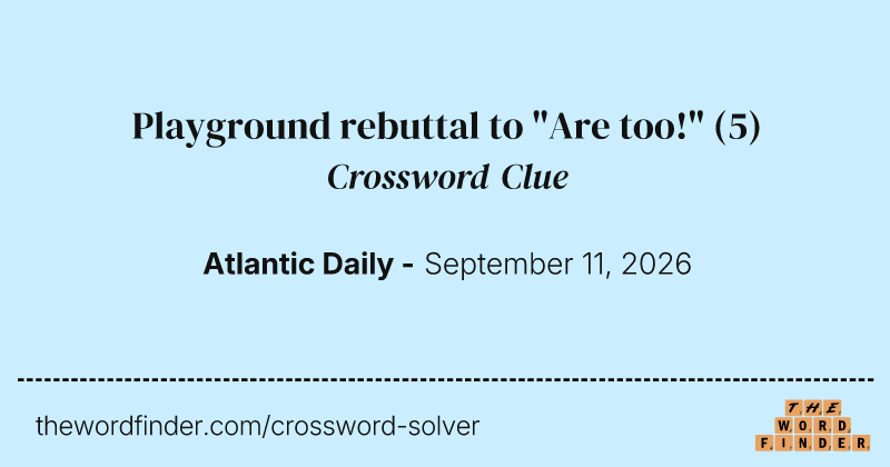 Playground rebuttal to "Are too!" crossword clue image