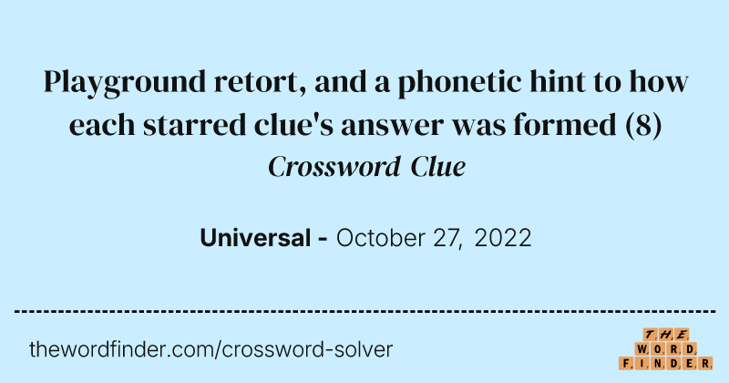 Playground retort, and a phonetic hint to how each starred clue's answer was formed crossword clue image