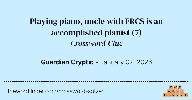 Playing piano, uncle with FRCS is an accomplished pianist crossword clue image