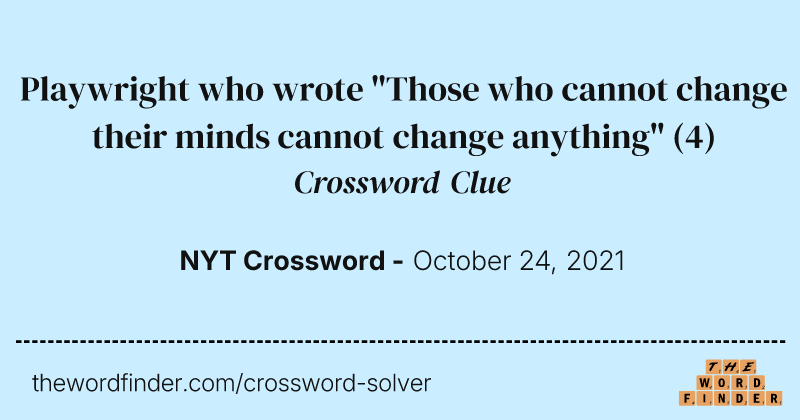 Playwright who wrote "Those who cannot change their minds cannot change anything" crossword clue image