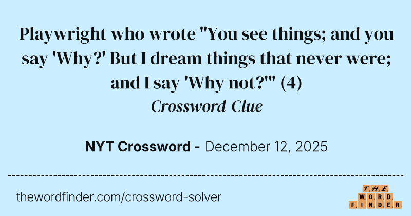 Playwright who wrote "You see things; and you say 'Why?' But I dream things that never were; and I say 'Why not?'" crossword clue image