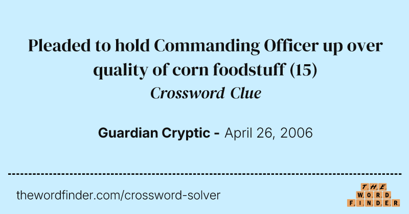 Pleaded to hold Commanding Officer up over quality of corn foodstuff crossword clue image