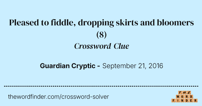 Pleased to fiddle, dropping skirts and bloomers crossword clue image