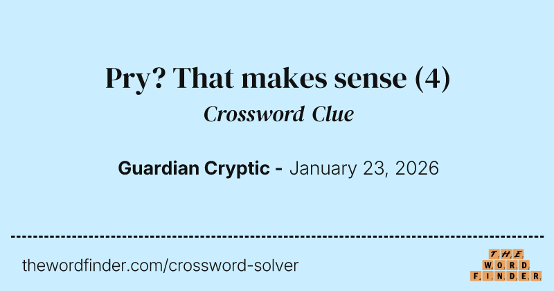 Pry? That makes sense crossword clue image