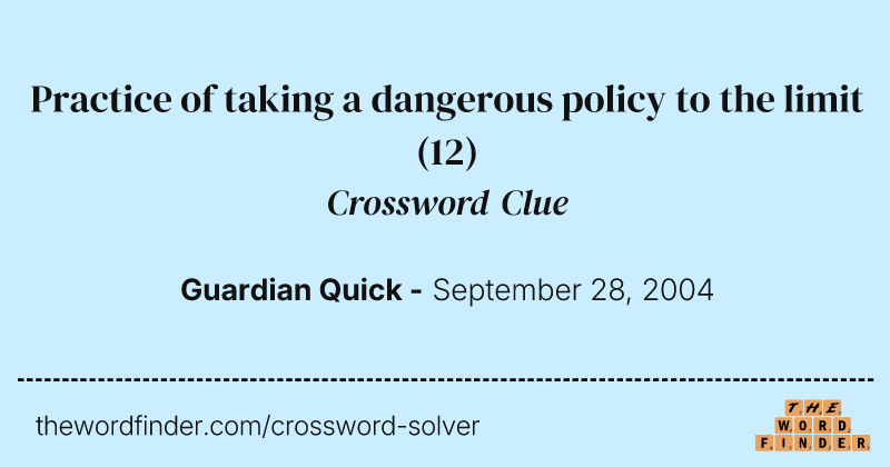 Practice of taking a dangerous policy to the limit crossword clue image