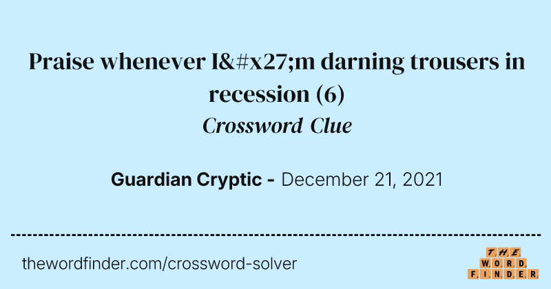 Praise whenever I'm darning trousers in recession crossword clue image