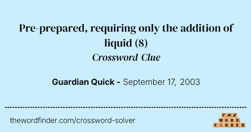 Pre-prepared, requiring only the addition of liquid crossword clue image