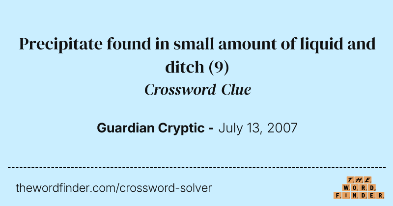 Precipitate found in small amount of liquid and ditch crossword clue image