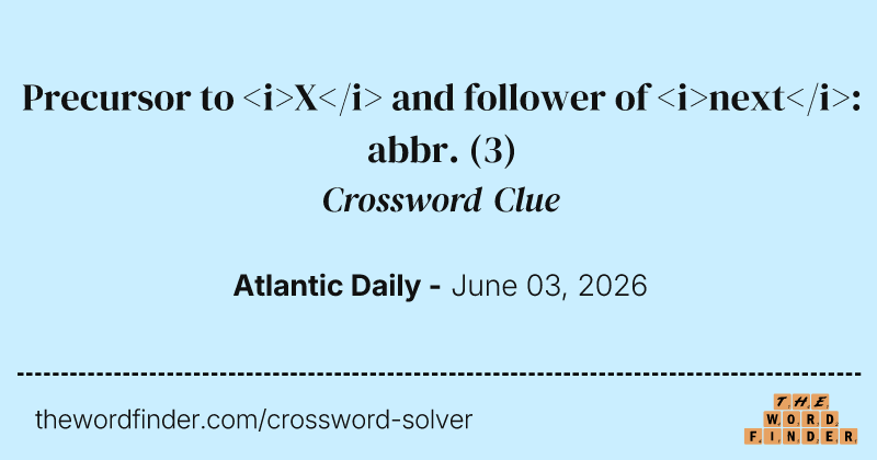 Precursor to <i>X</i> and follower of <i>next</i>: abbr. crossword clue image