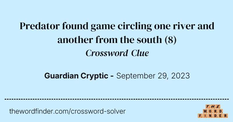 Predator found game circling one river and another from the south crossword clue image