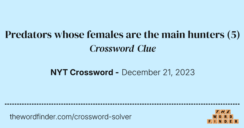 Predators whose females are the main hunters crossword clue image