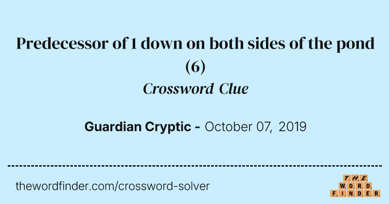 Predecessor of 1 down on both sides of the pond crossword clue image