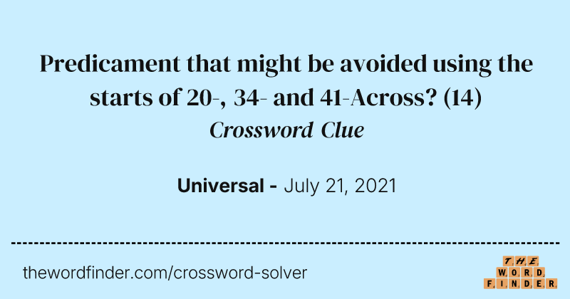 Predicament that might be avoided using the starts of 20-, 34- and 41-Across? crossword clue image