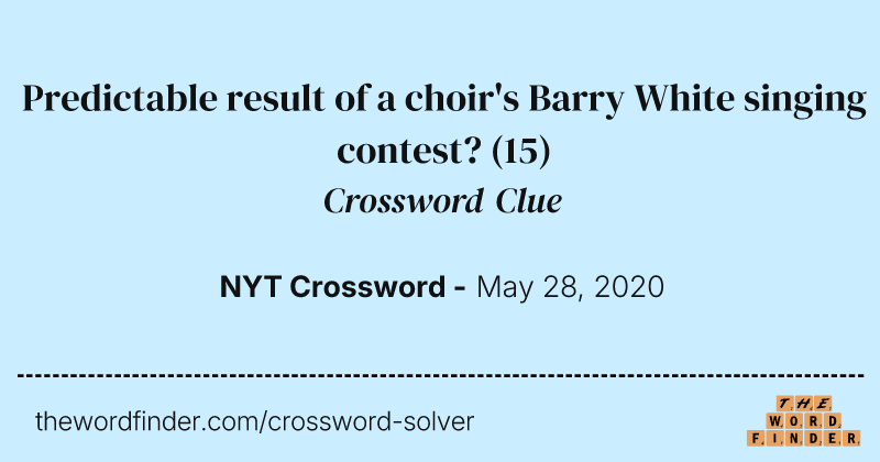 Predictable result of a choir's Barry White singing contest? crossword clue image