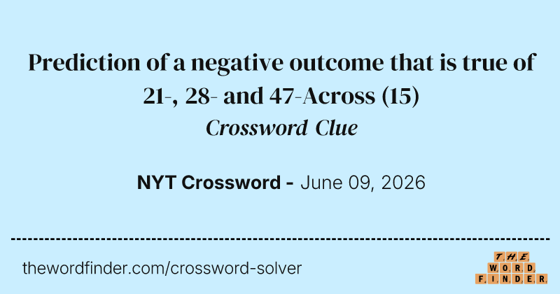 Prediction of a negative outcome that is true of 21-, 28- and 47-Across crossword clue image