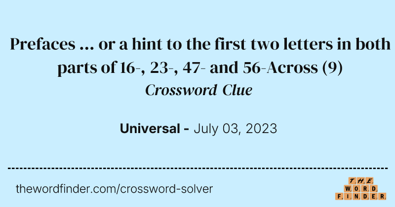 Prefaces ... or a hint to the first two letters in both parts of 16-, 23-, 47- and 56-Across crossword clue image