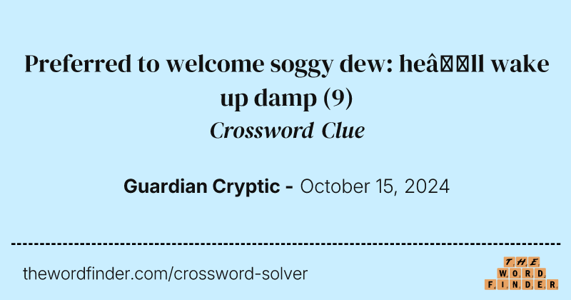 Preferred to welcome soggy dew: he’ll wake up damp crossword clue image