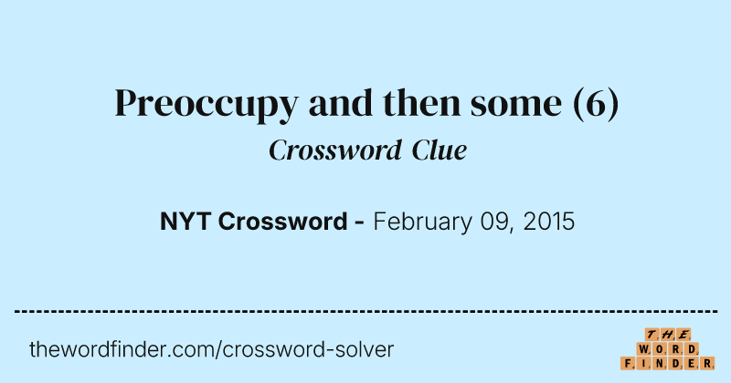 Preoccupy and then some crossword clue image