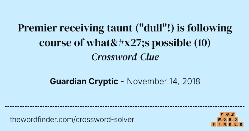 Premier receiving taunt ("dull"!) is following course of what's possible crossword clue image