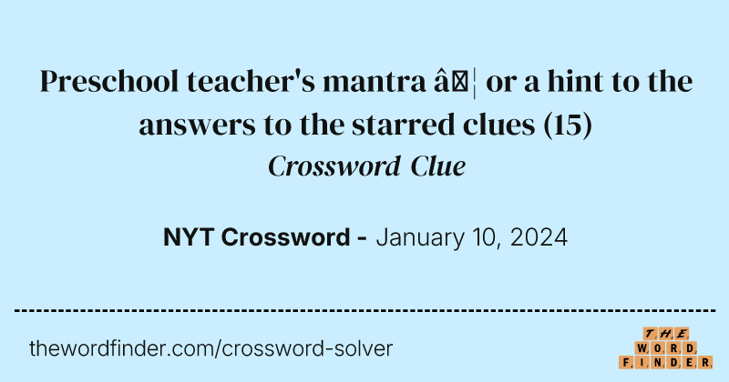 Preschool teacher's mantra … or a hint to the answers to the starred clues crossword clue image