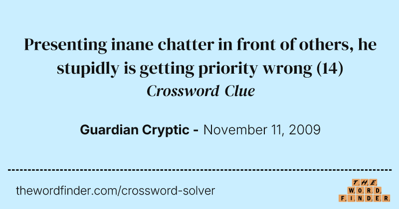 Presenting inane chatter in front of others, he stupidly is getting priority wrong crossword clue image