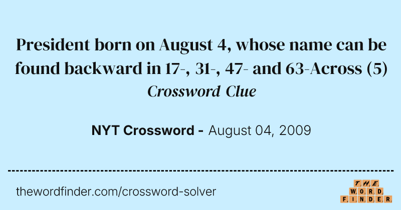 President born on August 4, whose name can be found backward in 17-, 31-, 47- and 63-Across crossword clue image