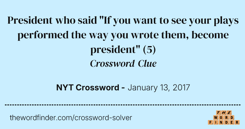 President who said "If you want to see your plays performed the way you wrote them, become president" crossword clue image