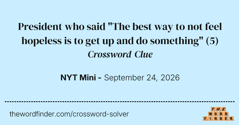 President who said "The best way to not feel hopeless is to get up and do something" crossword clue image